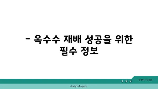 옥수수 재배 성공을 위한 완벽 가이드 | 옥수수 심는 시기, 옥수수 종류, 옥수수 관리 방법