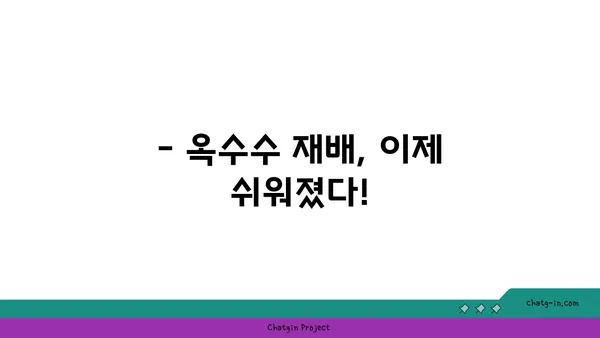 옥수수 재배 성공을 위한 완벽 가이드 | 옥수수 심는 시기, 옥수수 종류, 옥수수 관리 방법