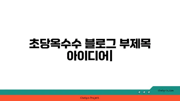 초당옥수수| 고대부터 사랑받아온 영양 간식의 놀라운 비밀 | 건강, 효능, 레시피, 재배