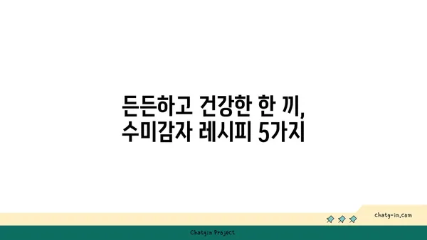 수미감자, 식단에 녹이세요! | 맛있고 건강한 5가지 레시피