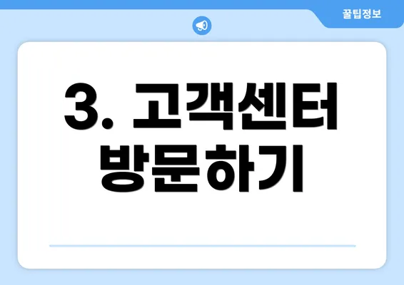 3. 고객센터 방문하기