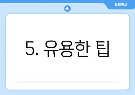 5. 유용한 팁