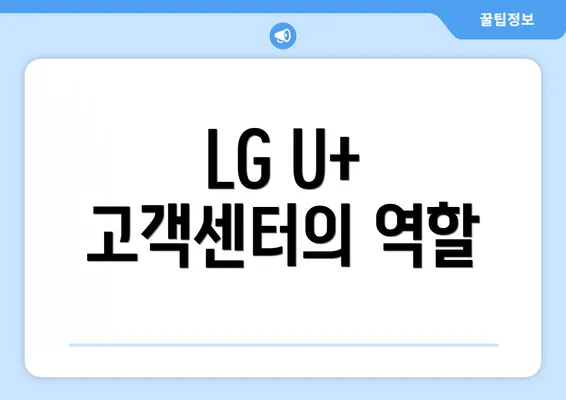 LG U+ 고객센터의 역할