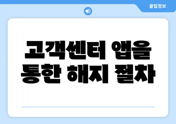 고객센터 앱을 통한 해지 절차