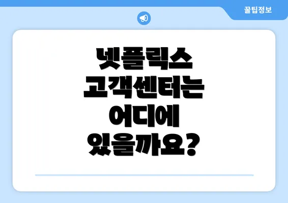 넷플릭스 고객센터는 어디에 있을까요?