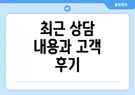 최근 상담 내용과 고객 후기