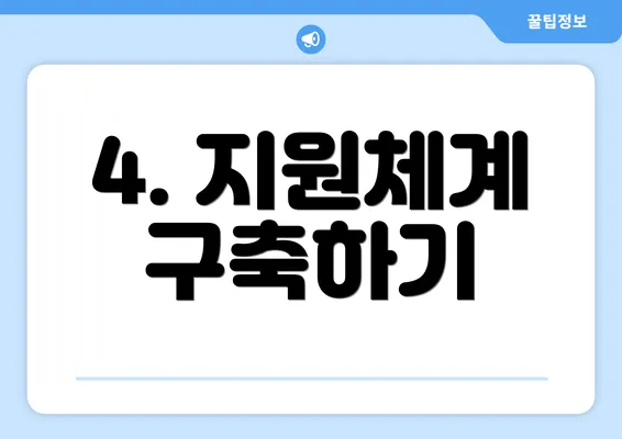 4. 지원체계 구축하기