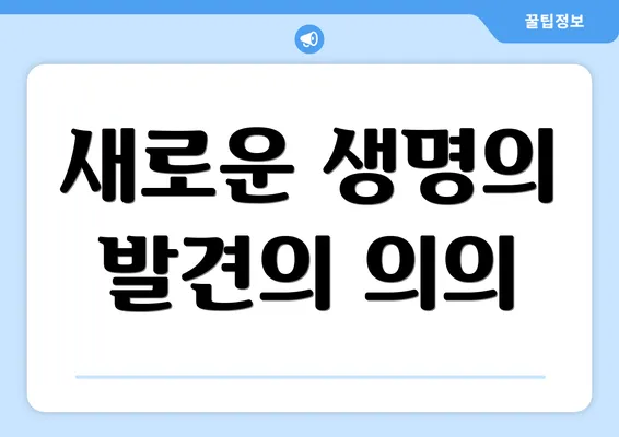 새로운 생명의 발견의 의의