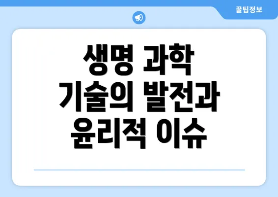 생명 과학 기술의 발전과 윤리적 이슈