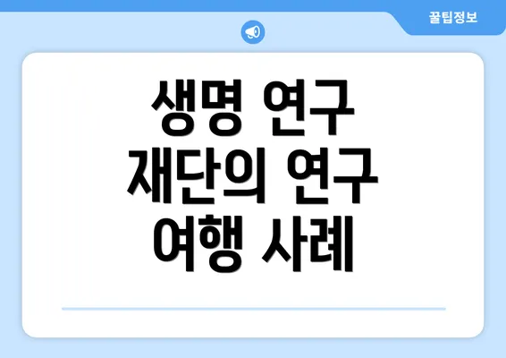 생명 연구 재단의 연구 여행 사례