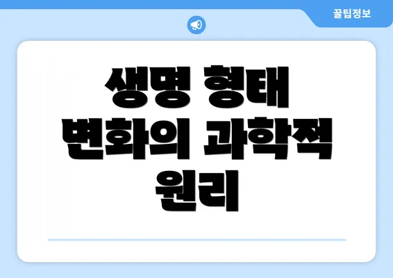 생명 형태 변화의 과학적 원리