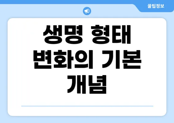 생명 형태 변화의 기본 개념