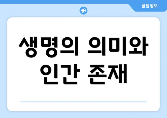 생명의 의미와 인간 존재