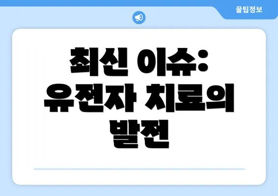 최신 이슈: 유전자 치료의 발전