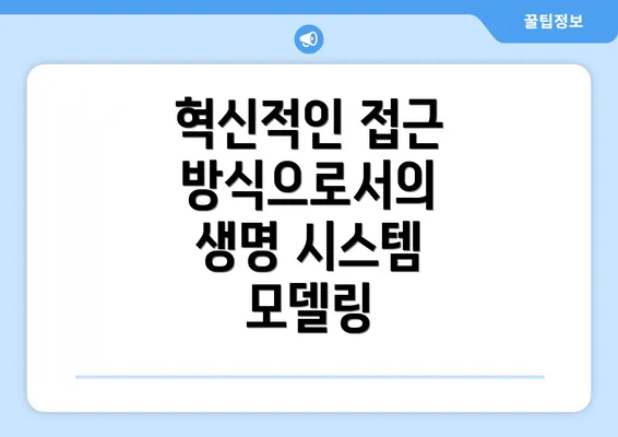 혁신적인 접근 방식으로서의 생명 시스템 모델링