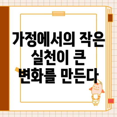가정에서의 작은 실천이 큰 변화를 만든다