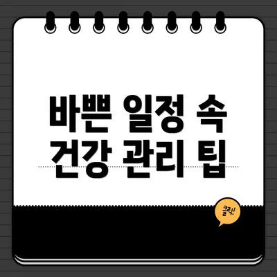 바쁜 일정 속 건강 관리 팁