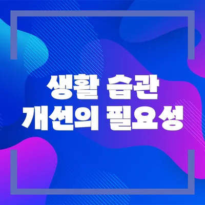 생활 습관 개선의 필요성