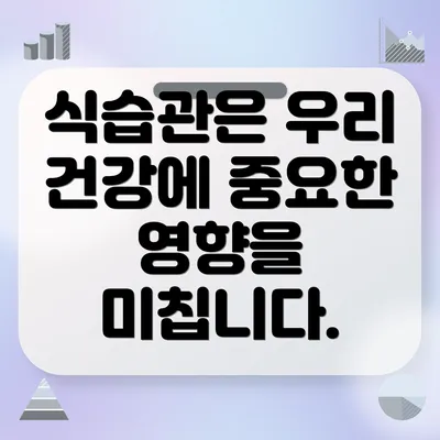 식습관은 우리 건강에 중요한 영향을 미칩니다.