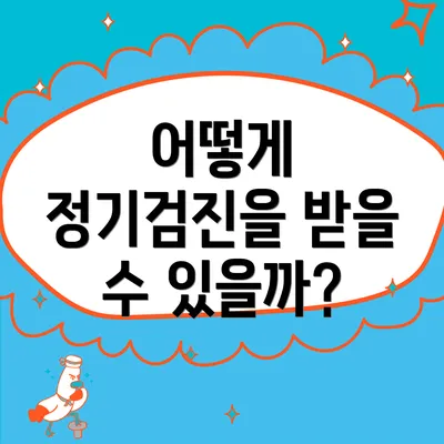 어떻게 정기검진을 받을 수 있을까?