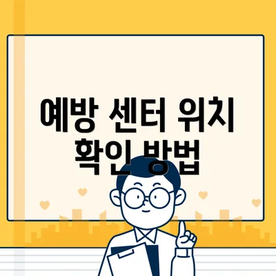 예방 센터 위치 확인 방법