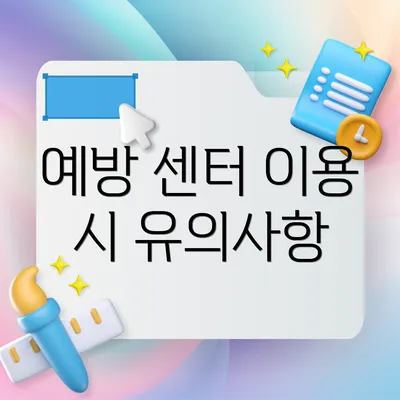 예방 센터 이용 시 유의사항