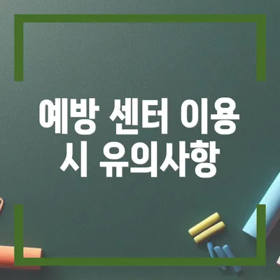 예방 센터 이용 시 유의사항
