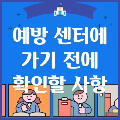 예방 센터에 가기 전에 확인할 사항