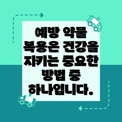예방 약물 복용은 건강을 지키는 중요한 방법 중 하나입니다.