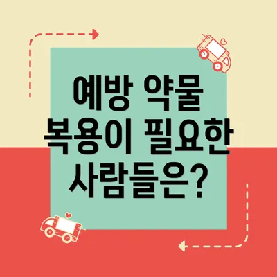 예방 약물 복용이 필요한 사람들은?
