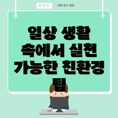 일상 생활 속에서 실천 가능한 친환경 팁