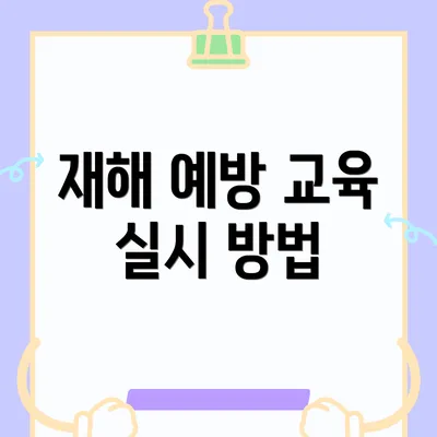 재해 예방 교육 실시 방법