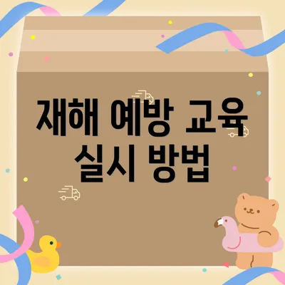 재해 예방 교육 실시 방법
