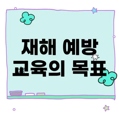재해 예방 교육의 목표