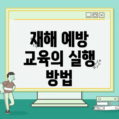 재해 예방 교육의 실행 방법