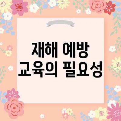 재해 예방 교육의 필요성