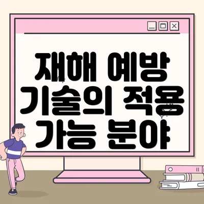 재해 예방 기술의 적용 가능 분야