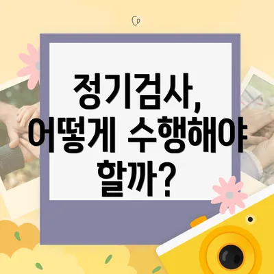 정기검사, 어떻게 수행해야 할까?