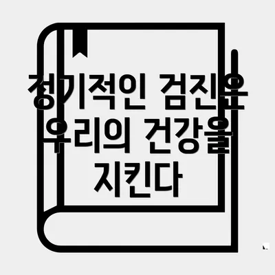 정기적인 검진은 우리의 건강을 지킨다