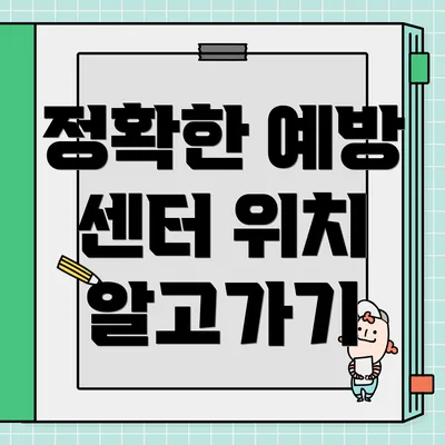 정확한 예방 센터 위치 알고가기