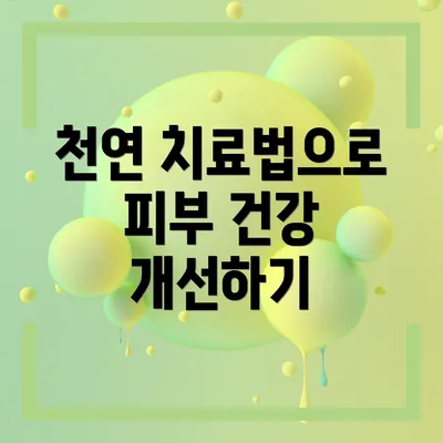 천연 치료법으로 피부 건강 개선하기