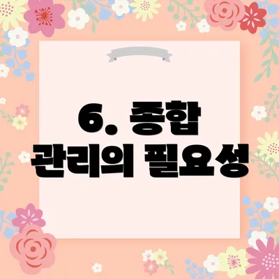 6. 종합 관리의 필요성