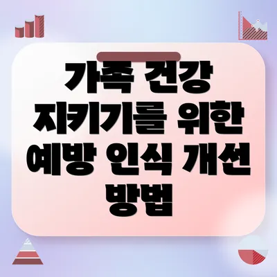 가족 건강 지키기를 위한 예방 인식 개선 방법
