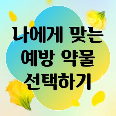 나에게 맞는 예방 약물 선택하기