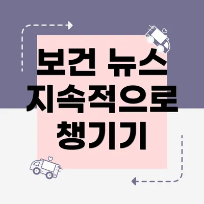 보건 뉴스 지속적으로 챙기기