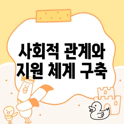 사회적 관계와 지원 체계 구축