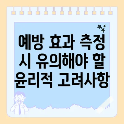 예방 효과 측정 시 유의해야 할 윤리적 고려사항