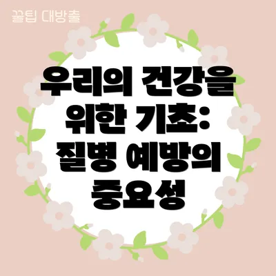 우리의 건강을 위한 기초: 질병 예방의 중요성