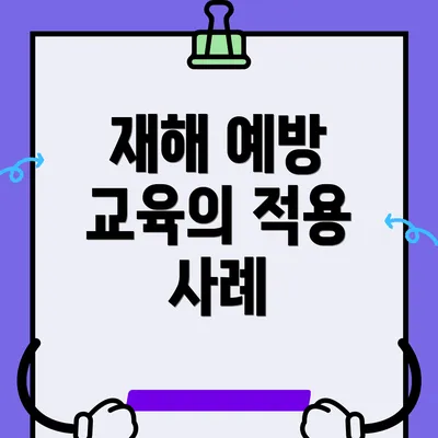 재해 예방 교육의 적용 사례